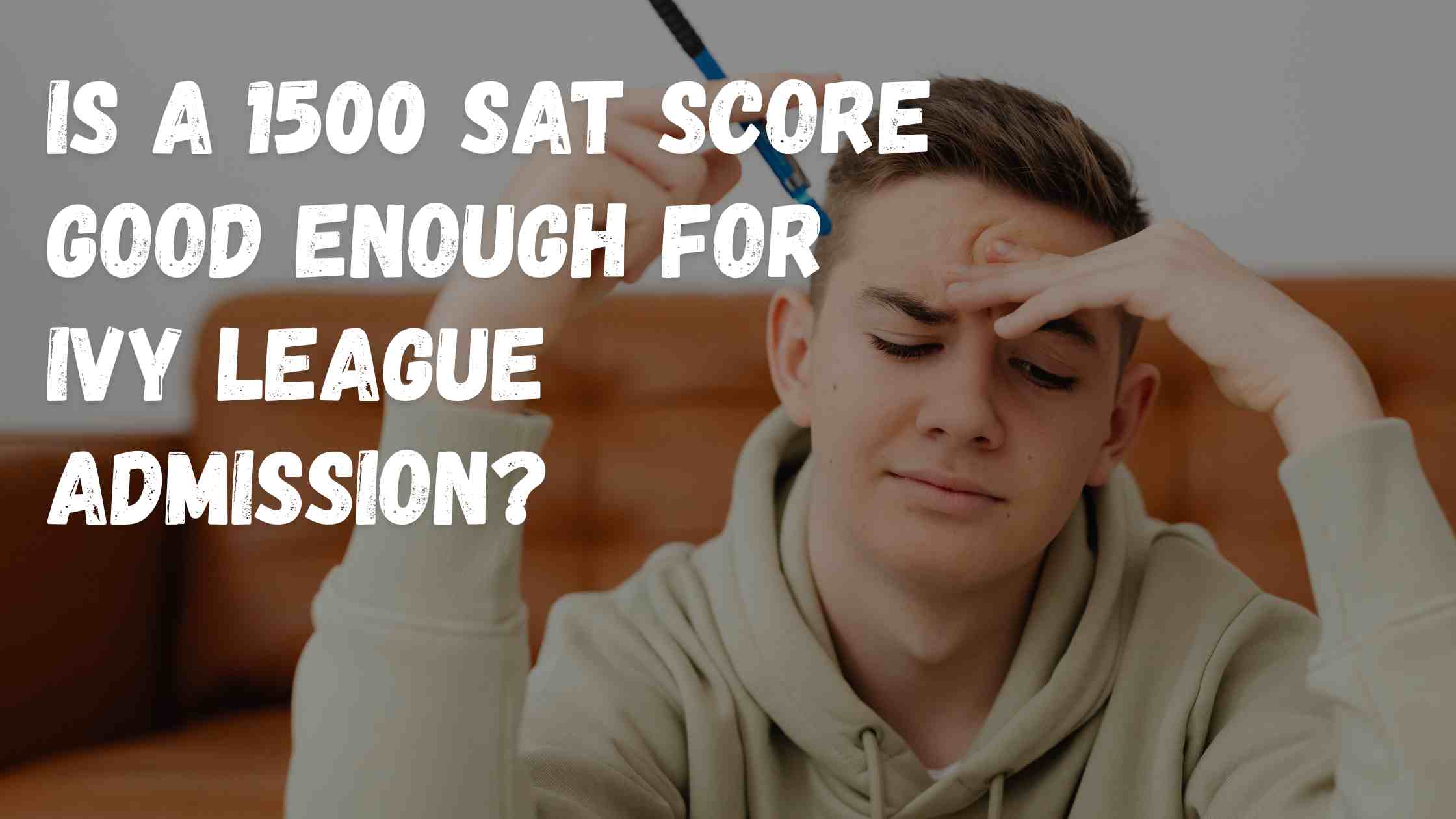 A concerned student holding a pencil, wondering if a 1500 SAT score is enough for Ivy League admission in the year 2026.
