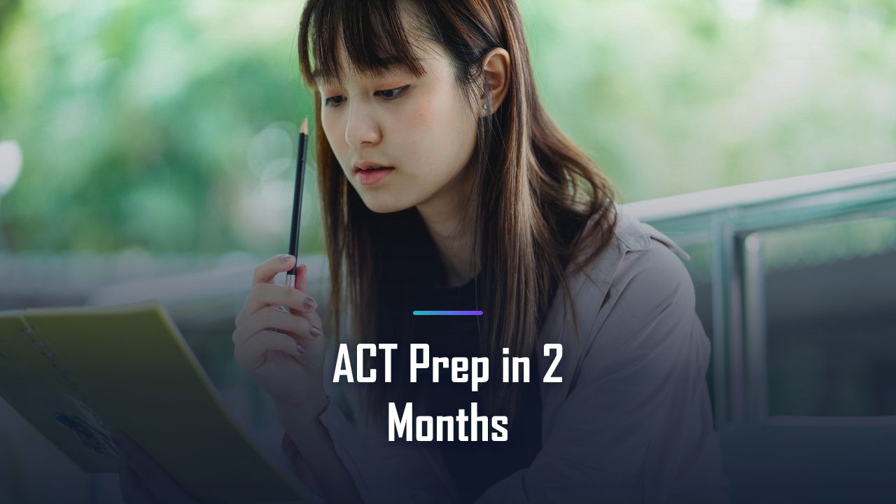 ACT Prep in 2 Months: Week-by-Week Study Plan for Real Score Gains