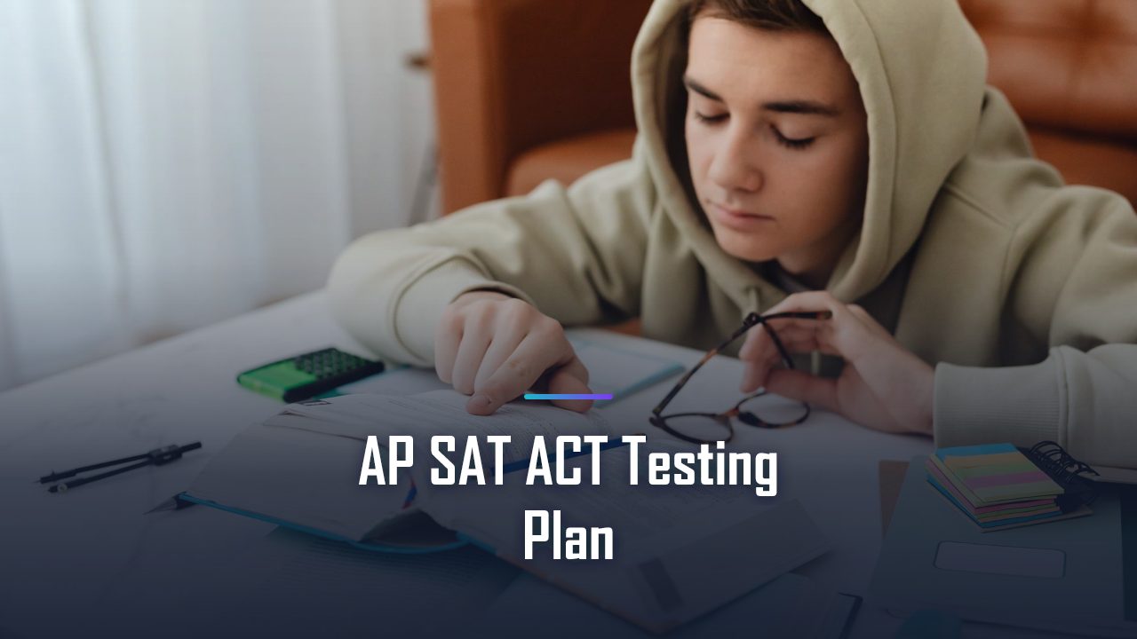 AP, SAT, and ACT: How to Build a Winning High School Testing Plan (Grades 9-12)
