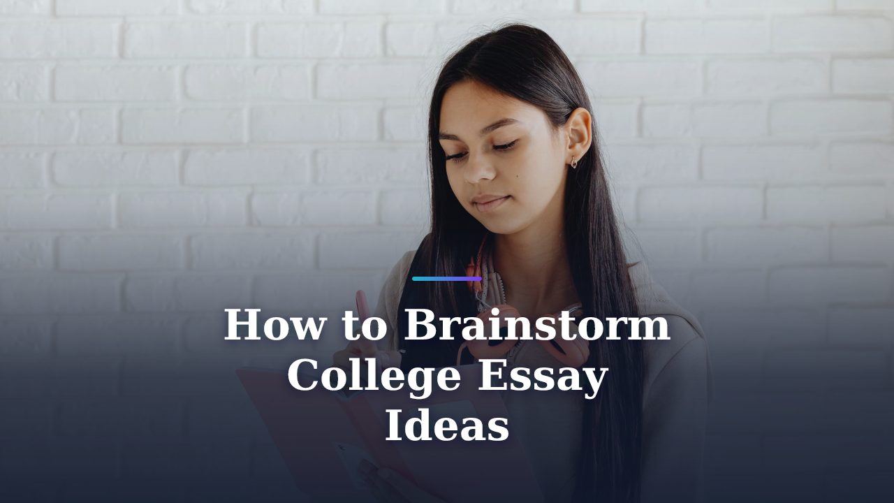 How to Brainstorm College Essay Ideas: The Complete 2026 Playbook for a Top Score