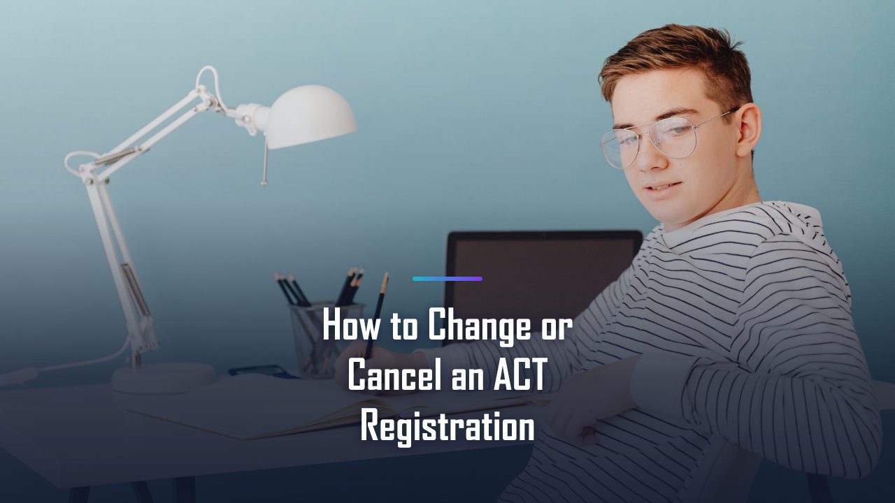 How to Change or Cancel an ACT Registration in 2026: A Step-by-Step Guide That Actually Works