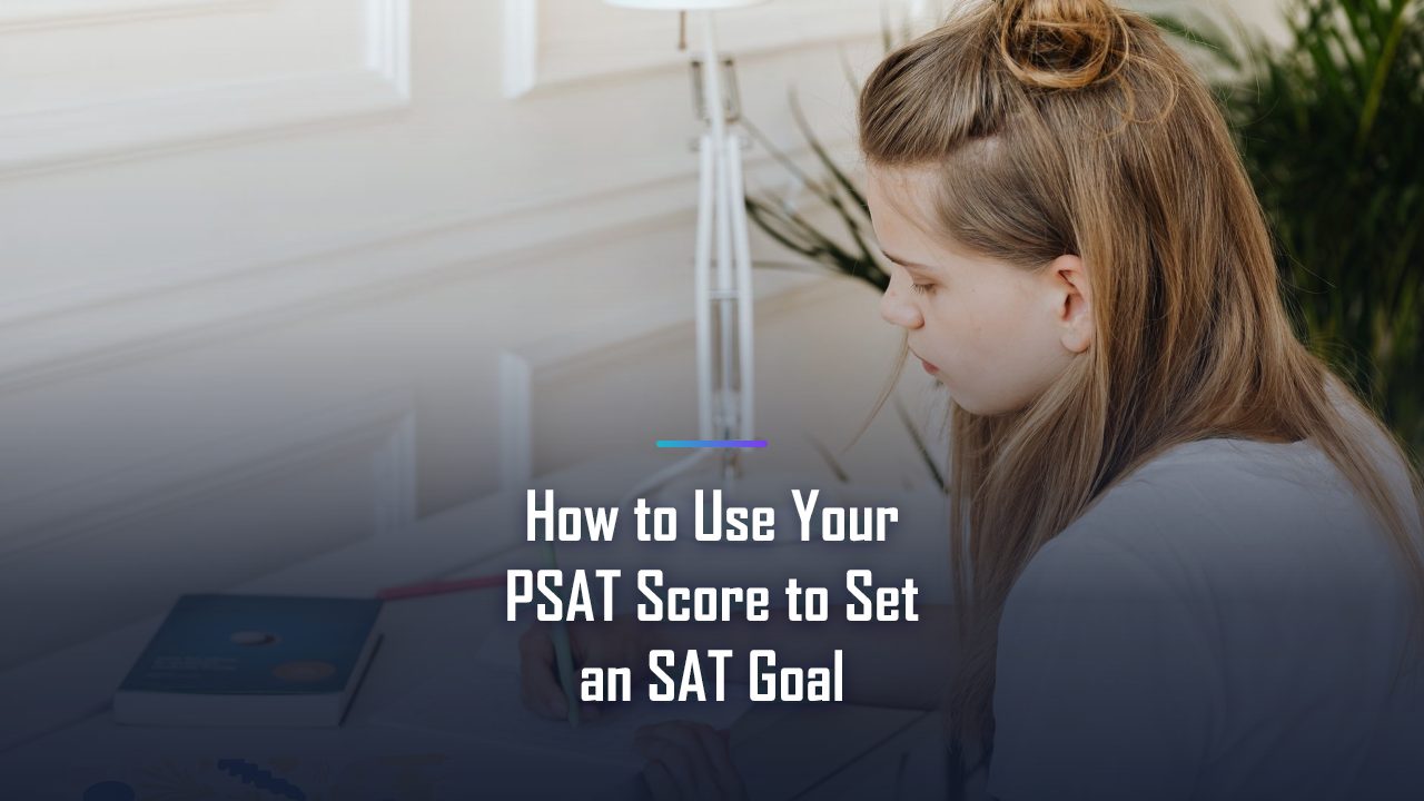 How to Use your PSAT Score to Set an SAT Goal: The Complete 2026 Playbook for a Top Score