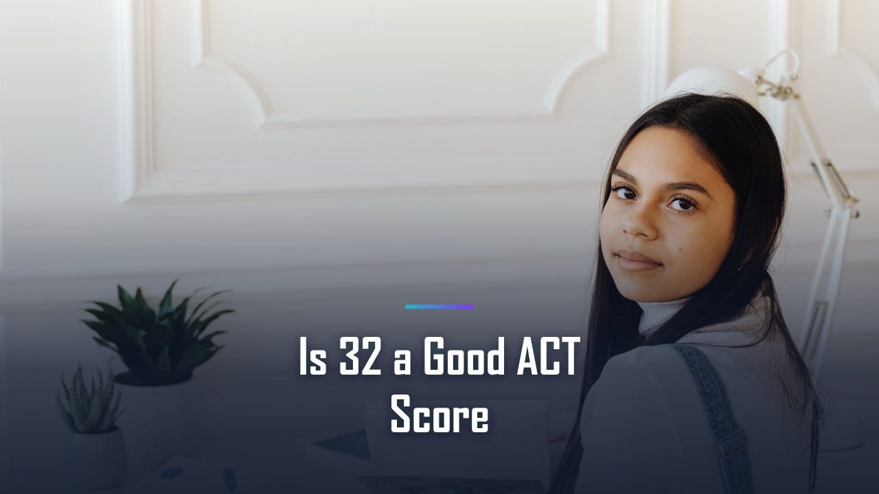 Is a 32 a Good ACT Score? What 30, 32, and 34 Mean for College Admissions