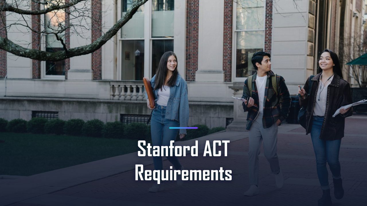Stanford ACT Requirements: Code, Superscore Policy, and Score Cutoffs