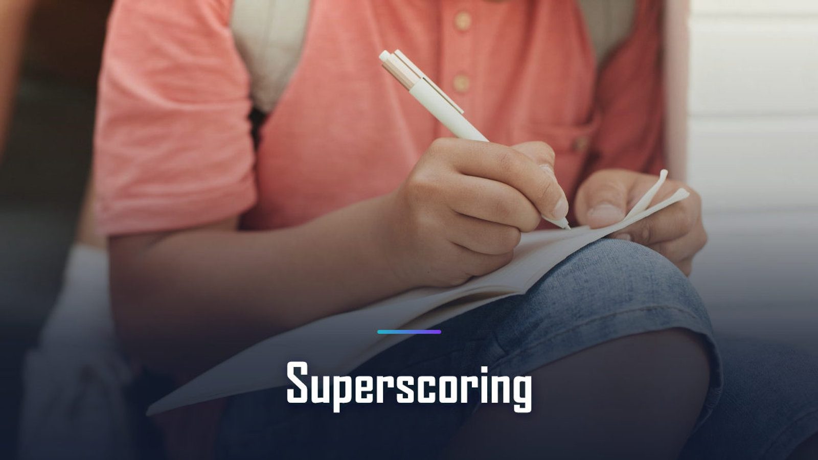 Superscoring Explained: How Colleges Combine Your Scores and What to Do About It