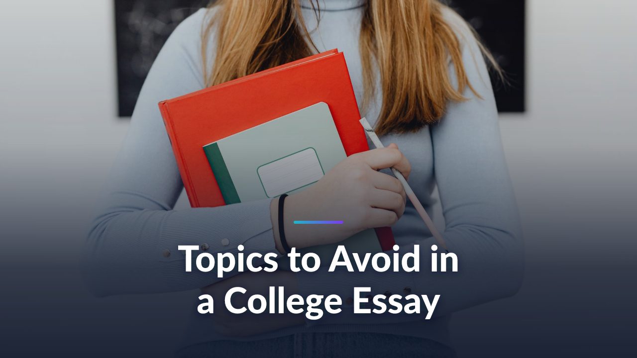 College Essay Topics to Avoid (and What to Write Instead)