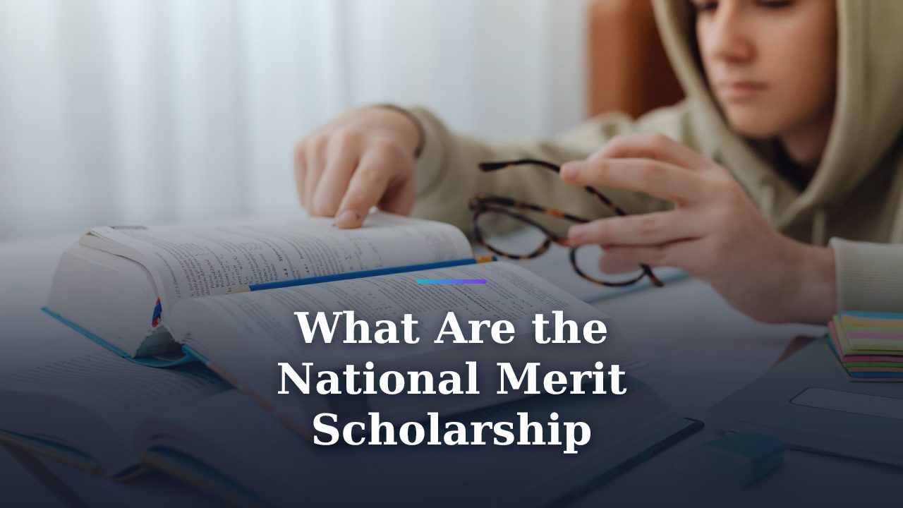 What Are the National Merit Scholarship Benefits, Explained: Everything You Need to Know in 2026